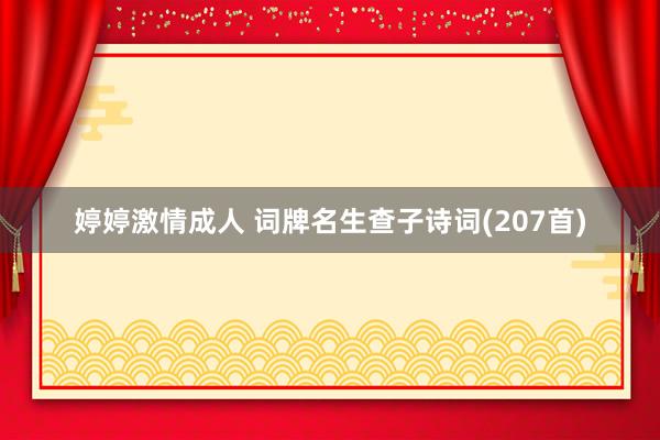 婷婷激情成人 词牌名生查子诗词(207首)